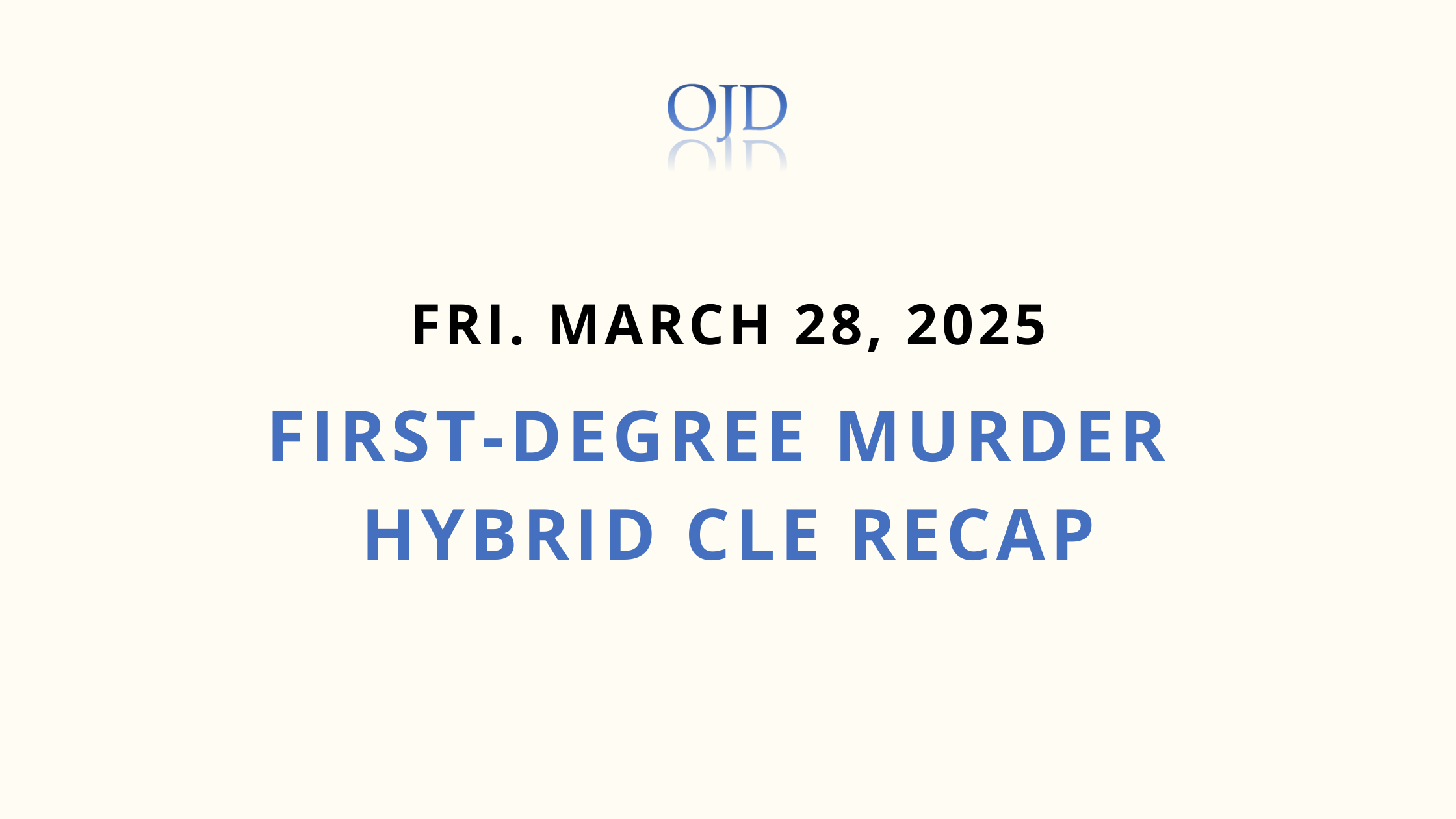 OJD 2025 First-Degree Murder Hybrid CLE Recap